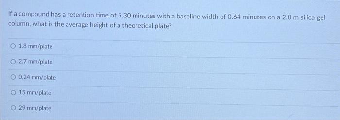If A Compound Has A Retention Time Of 5 30 Minutes With A Baseline Width Of 0 64 Minutes On A 2 0 M Silica Gel Column W 1