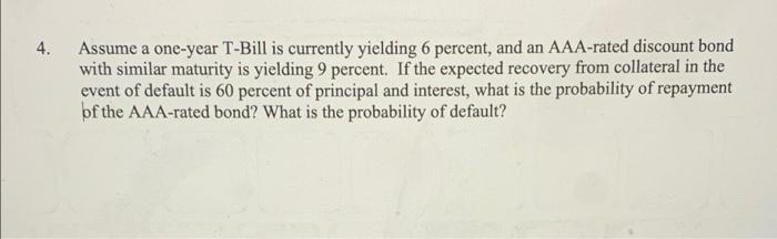 4 Assume A One Year T Bill Is Currently Yielding 6 Percent And An Aaa Rated Discount Bond With Similar Maturity Is Yie 1