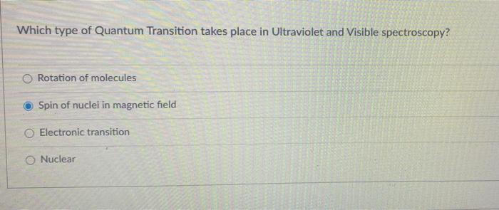 Which Type Of Quantum Transition Takes Place In Ultraviolet And Visible Spectroscopy Rotation Of Molecules Spin Of Nucl 1