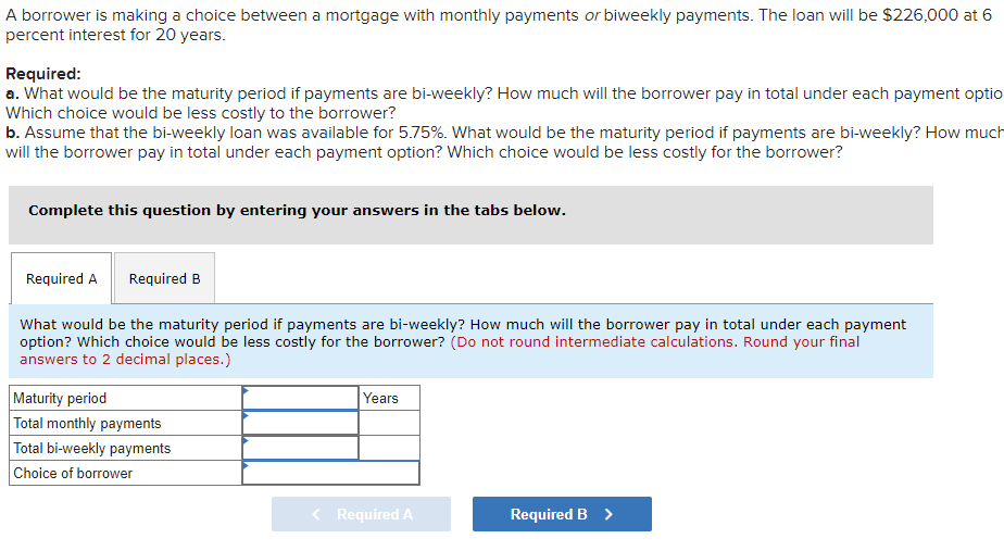 A Borrower Is Making A Choice Between A Mortgage With Monthly Payments Or Biweekly Payments The Loan Will Be 226 000 A 1