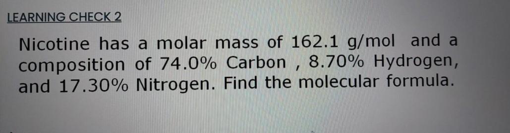 Learning Check 2 Nicotine Has A Molar Mass Of 162 1 G Mol And A Composition Of 74 0 Carbon 8 70 Hydrogen And 17 30 1
