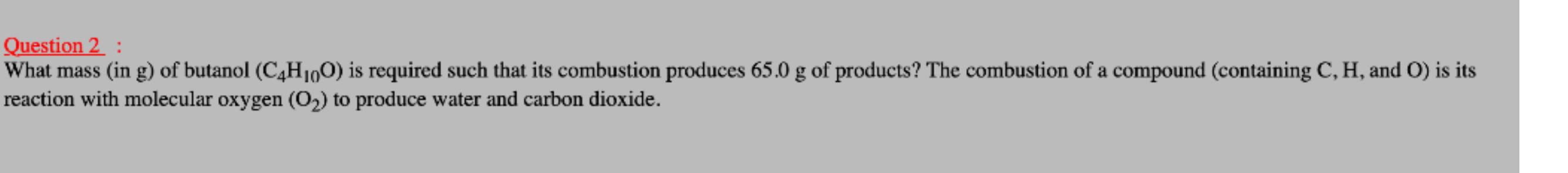 Question 2 What Mass In G Of Butanol C4h100 Is Required Such That Its Combustion Produces 65 0 G Of Products The 1