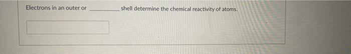 Electrons In An Outer Or Shell Determine The Chemical Reactivity Of Atoms 1