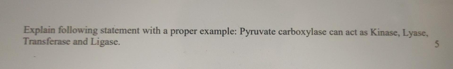 Explain Following Statement With A Proper Example Pyruvate Carboxylase Can Act As Kinase Lyase Transferase And Ligase 1