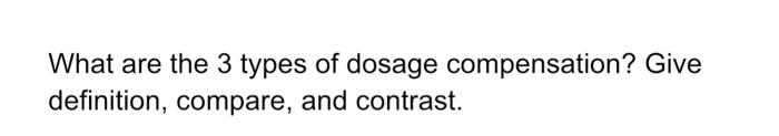What Are The 3 Types Of Dosage Compensation Give Definition Compare And Contrast 1
