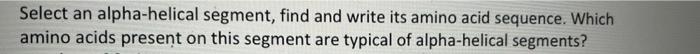 Select An Alpha Helical Segment Find And Write Its Amino Acid Sequence Which Amino Acids Present On This Segment Are T 1