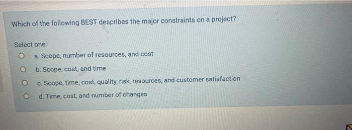 Which Of The Following Best Describes The Major Constraints On A Project Select One O A Scope Number Of Resources A 1