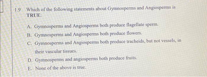 1 9 Which Of The Following Statements About Gymnosperms And Angiosperms Is True A Gymnosperms And Angiosperms Both Pro 1