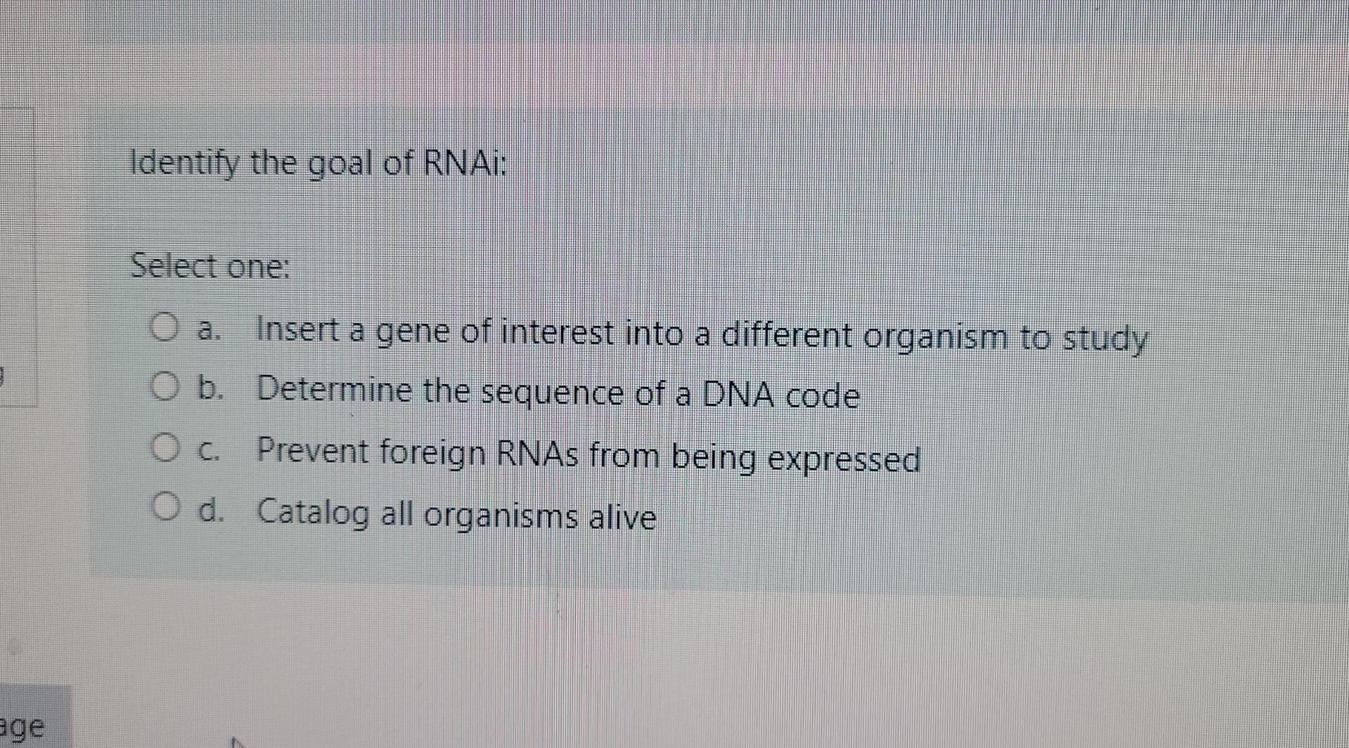 Identify The Goal Of Rnai Select One O A Insert A Gene Of Interest Into A Different Organism To Study O B Determine T 1