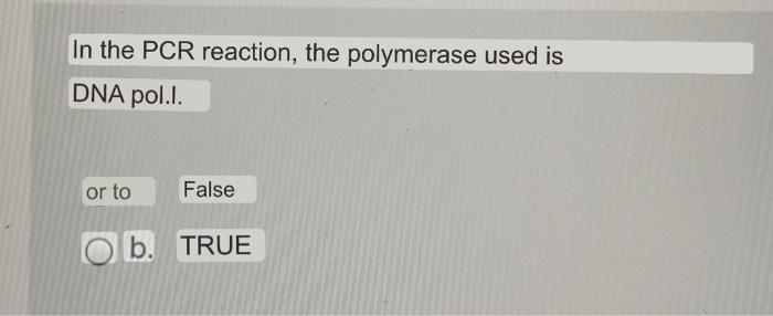 In The Pcr Reaction The Polymerase Used Is Dna Pol I Or To False B True 1