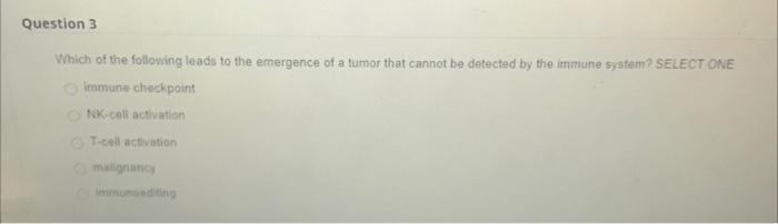 Question 3 Which Of The Following Leads To The Emergence Of A Tumor That Cannot Be Detected By The Immune System Select 1