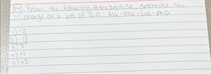 4 From The Following Tetra Peptide Determine The Charge At A Ph Of 5 0 Ala Gilu Lus Asp 11 2 2 30 4 5 2 1