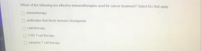 Which Of The Following Are Effective Immunotherapies Used For Cancer Treatment Select All That Apply Chemotherapy Antib 1