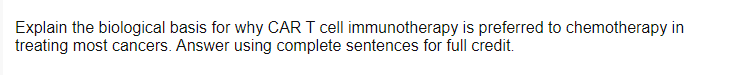 Explain The Biological Basis For Why Car T Cell Immunotherapy Is Preferred To Chemotherapy In Treating Most Cancers Ans 1