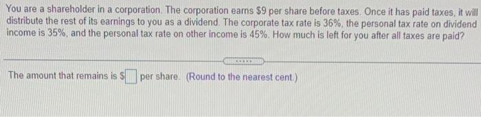 You Are A Shareholder In A Corporation The Corporation Earns 9 Per Share Before Taxes Once It Has Paid Taxes It Will 1