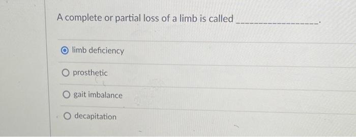 A Complete Or Partial Loss Of A Limb Is Called Limb Deficiency O Prosthetic O Gait Imbalance Decapitation 1