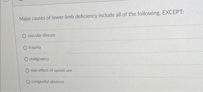 Major Causes Of Lower Limb Deficiency Include All Of The Following Except Vascular Disease O Trauma O Malignancy Side 1