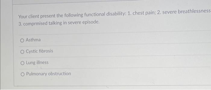 Your Client Present The Following Functional Disability 1 Chest Pain 2 Severe Breathlessness 3 Comprmised Talking I 1
