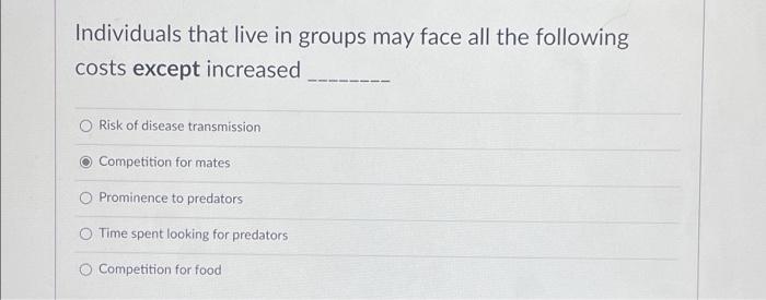 Individuals That Live In Groups May Face All The Following Costs Except Increased Risk Of Disease Transmission Competiti 1