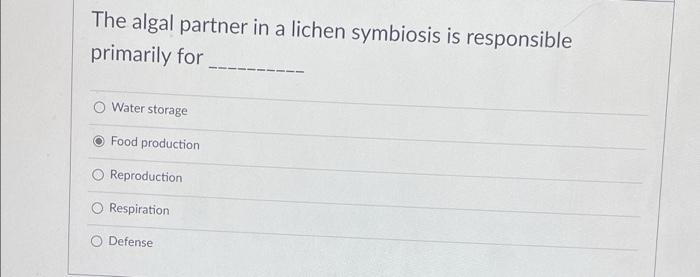 The Algal Partner In A Lichen Symbiosis Is Responsible Primarily For Water Storage Food Production Reproduction Respirat 1