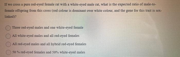 If We Cross A Pure Red Eyed Female Rat With A White Eyed Male Rat What Is The Expected Ratio Of Male To Female Offspri 1