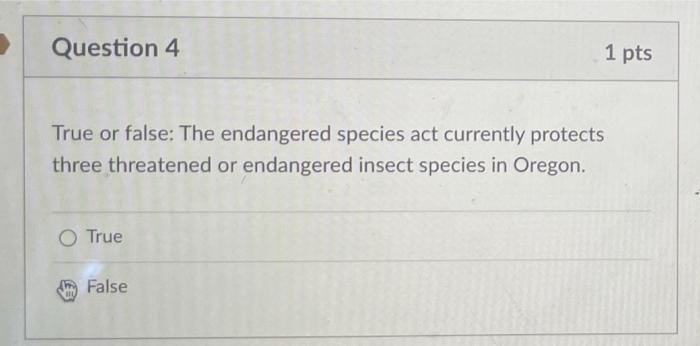 Question 4 1 Pts True Or False The Endangered Species Act Currently Protects Three Threatened Or Endangered Insect Spec 1