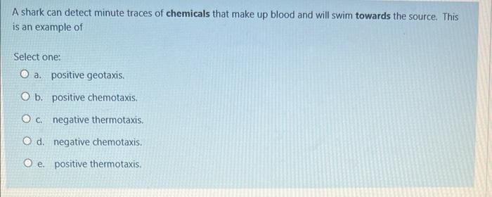 A Shark Can Detect Minute Traces Of Chemicals That Make Up Blood And Will Swim Towards The Source This Is An Example Of 1