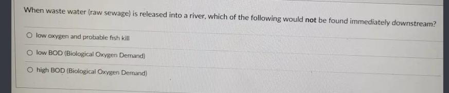 When Waste Water Raw Sewage Is Released Into A River Which Of The Following Would Not Be Found Immediately Downstream 1