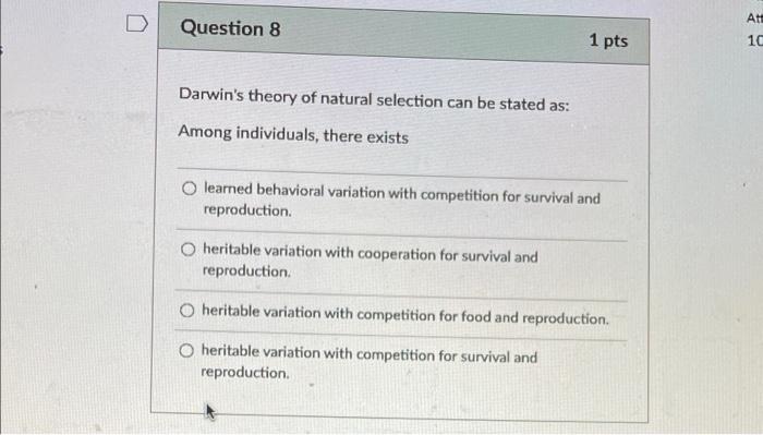 Att Question 8 1 Pts 10 Darwin S Theory Of Natural Selection Can Be Stated As Among Individuals There Exists O Learned 1