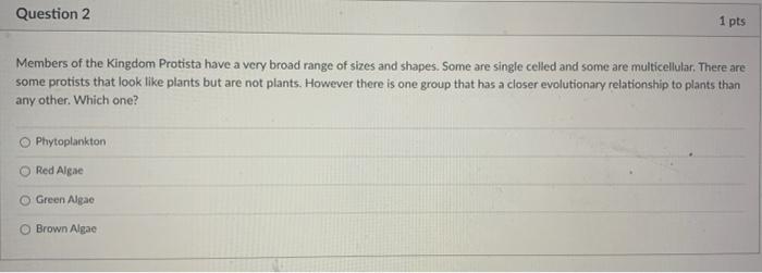Question 2 1 Pts Members Of The Kingdom Protista Have A Very Broad Range Of Sizes And Shapes Some Are Single Celled And 1
