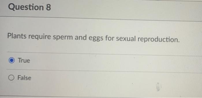 Question 8 Plants Require Sperm And Eggs For Sexual Reproduction True O False 1