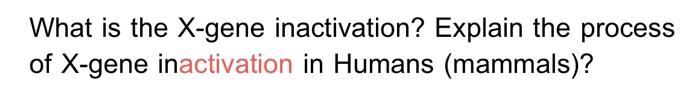 What Is The X Gene Inactivation Explain The Process Of X Gene Inactivation In Humans Mammals 1