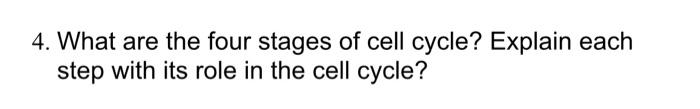 4 What Are The Four Stages Of Cell Cycle Explain Each Step With Its Role In The Cell Cycle 1