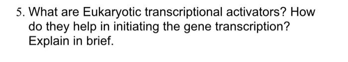5 What Are Eukaryotic Transcriptional Activators How Do They Help In Initiating The Gene Transcription Explain In Bri 1