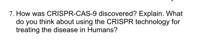 7 How Was Crispr Cas 9 Discovered Explain What Do You Think About Using The Crispr Technology For Treating The Diseas 1