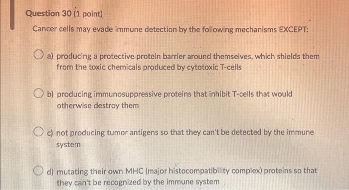 Question 30 1 Point Cancer Cells May Evade Immune Detection By The Following Mechanisms Except A Producing A Protect 1