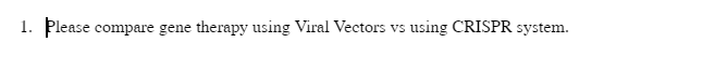 1 Please Compare Gene Therapy Using Viral Vectors Vs Using Crispr System 1