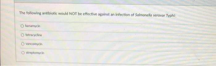 The Following Antibiotic Would Not Be Effective Against An Infection Of Salmonella Serovar Typhi Kanamycin Tetracycline 1