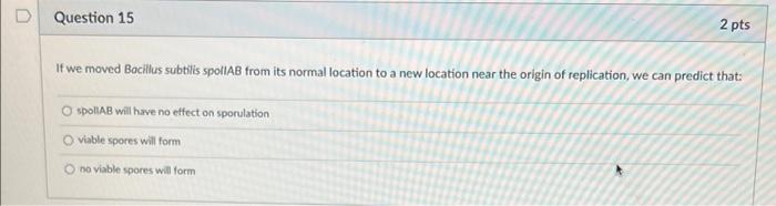 D Question 15 2 Pts If We Moved Bacillus Subtilis Spollab From Its Normal Location To A New Location Near The Origin Of 1
