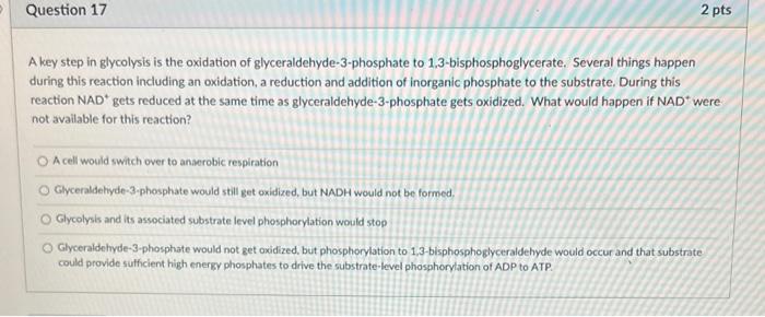 Question 17 2 Pts A Key Step In Glycolysis Is The Oxidation Of Glyceraldehyde 3 Phosphate To 1 3 Bisphosphoglycerate Se 1
