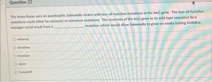 Question 22 The Ames Assay Uses An Auxotrophic Salmonella Strains With Loss Of Function Mutations In The Hisg Gene The 1