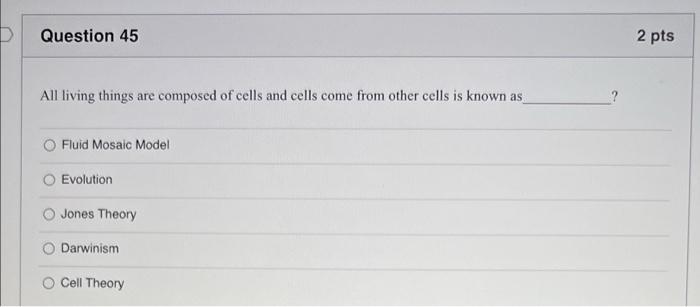 D Question 45 2 Pts All Living Things Are Composed Of Cells And Cells Come From Other Cells Is Known As O Fluid Mosaic 1