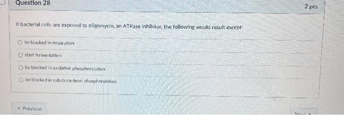 Question 28 2 Pts If Bacterial Cells Are Exposed To Oligomycin An Atpase Inhibitor The Following Would Result Except B 1
