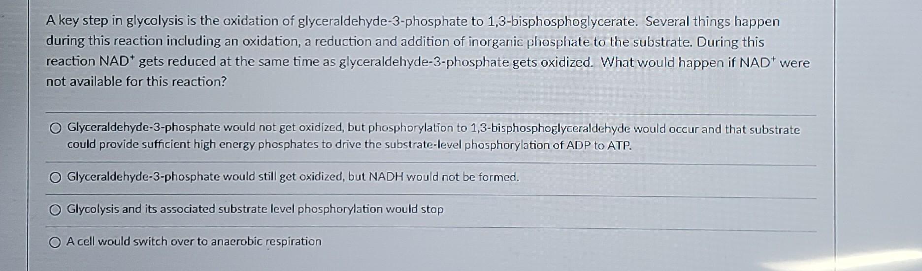 A Key Step In Glycolysis Is The Oxidation Of Glyceraldehyde 3 Phosphate To 1 3 Bisphosphoglycerate Several Things Happe 1