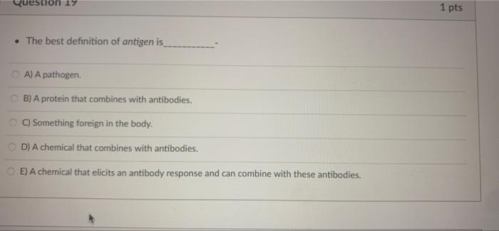 Question 1 1 Pts The Best Definition Of Antigen Is A A Pathogen B A Protein That Combines With Antibodies C Somet 1