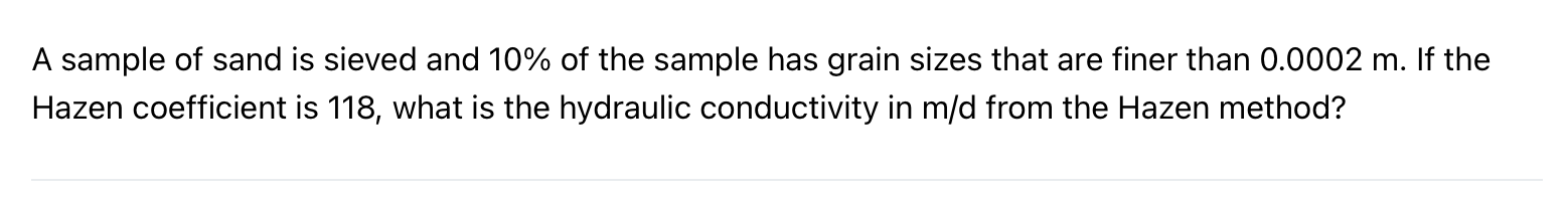A Sample Of Sand Is Sieved And 10 Of The Sample Has Grain Sizes That Are Finer Than 0 0002 M If The Hazen Coefficient 1