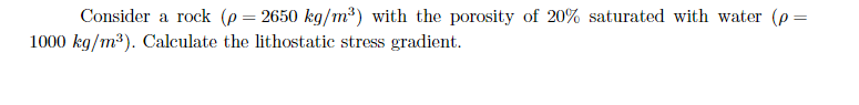 Consider A Rock P 2650 Kg M3 With The Porosity Of 20 Saturated With Water P 1000 Kg M2 Calculate The Lithostati 1