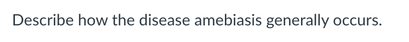 Describe How The Disease Amebiasis Generally Occurs 1