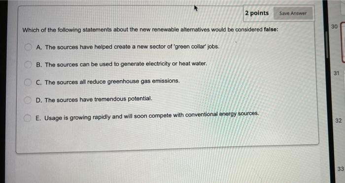 2 Points Save Answer 30 Which Of The Following Statements About The New Renewable Alternatives Would Be Considered False 1