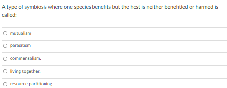 A Type Of Symbiosis Where One Species Benefits But The Host Is Neither Benefitted Or Hammed Is Called O Mutualism O Par 1